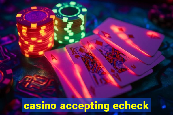 casino accepting echeck