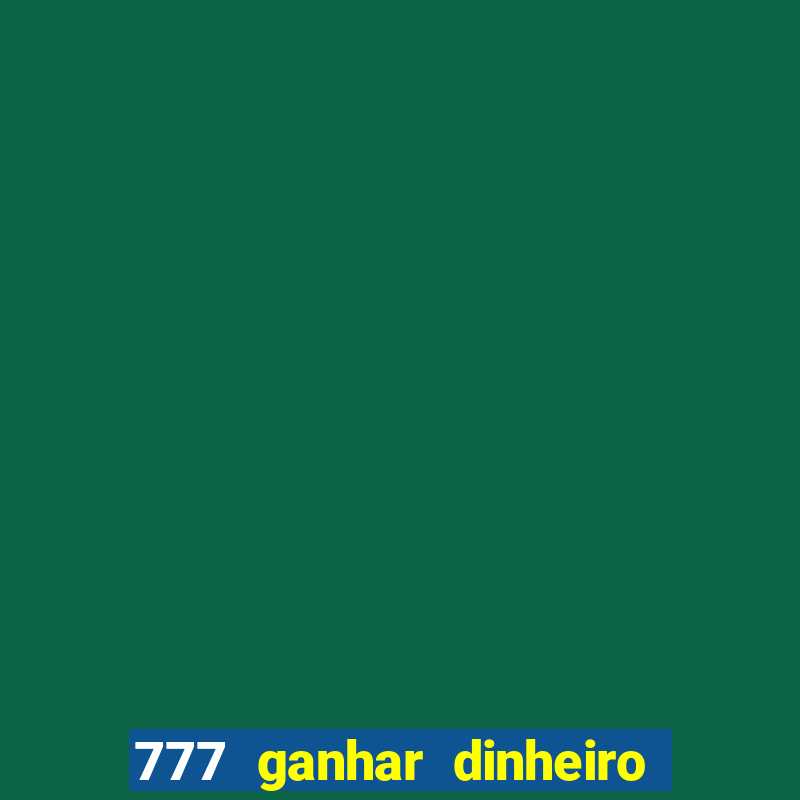 777 ganhar dinheiro de verdade