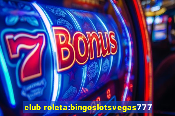 club roleta:bingoslotsvegas777