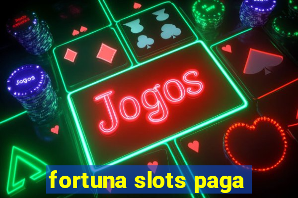 fortuna slots paga