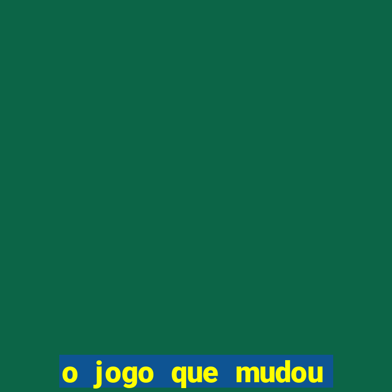 o jogo que mudou a história existiu