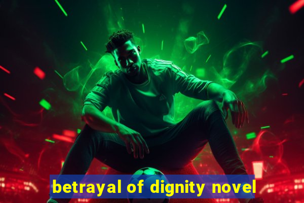 betrayal of dignity novel