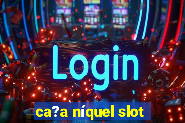 ca?a níquel slot