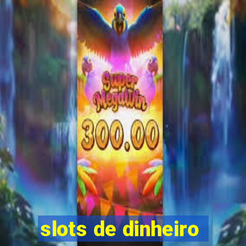 slots de dinheiro