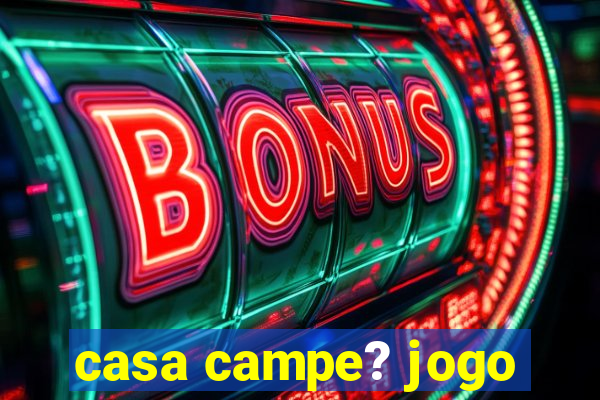 casa campe? jogo