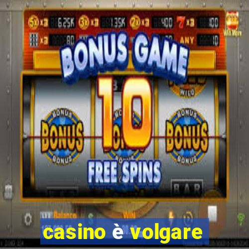 casino è volgare