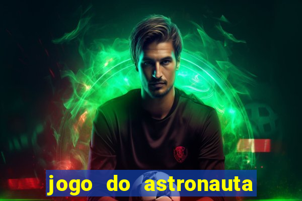 jogo do astronauta que ganha dinheiro