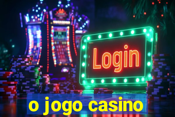 o jogo casino