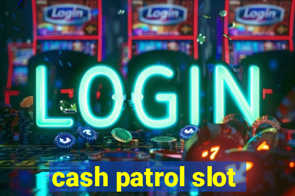 cash patrol slot