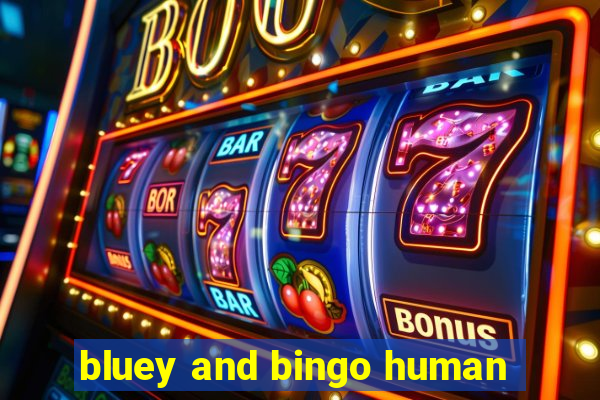 bluey and bingo human