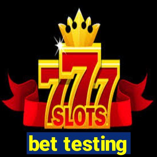 bet testing