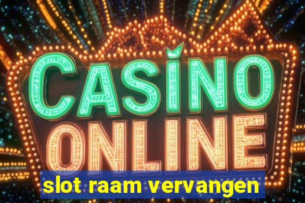 slot raam vervangen