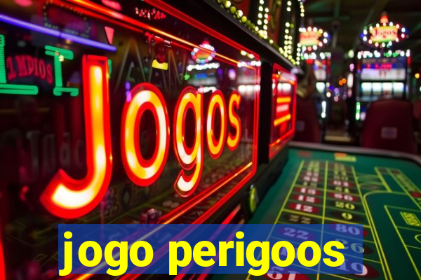 jogo perigoos