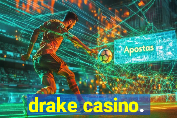 drake casino.