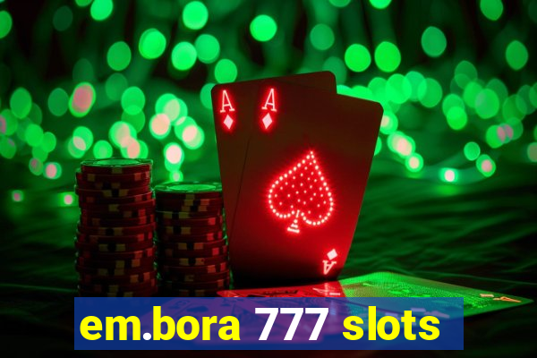 em.bora 777 slots