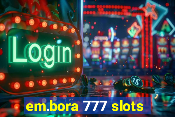 em.bora 777 slots