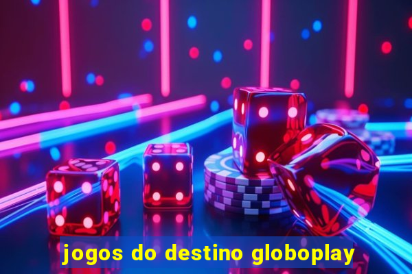 jogos do destino globoplay