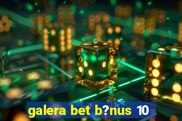 galera bet b?nus 10