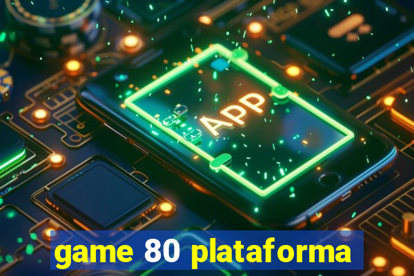 game 80 plataforma