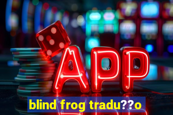 blind frog tradu??o