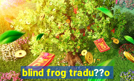 blind frog tradu??o