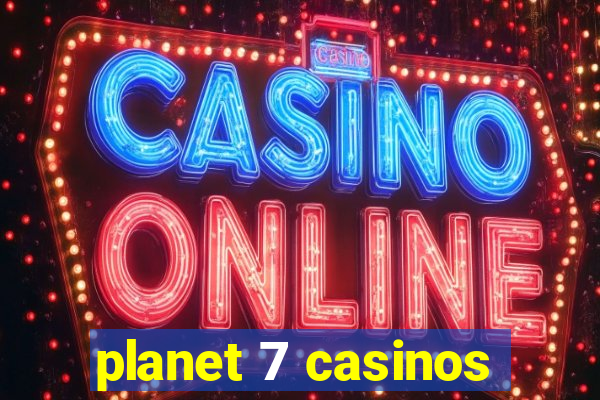 planet 7 casinos