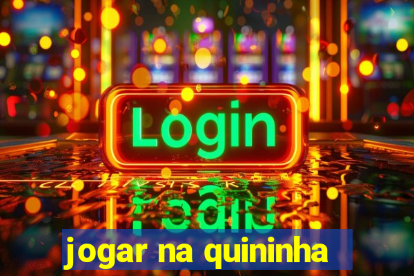 jogar na quininha