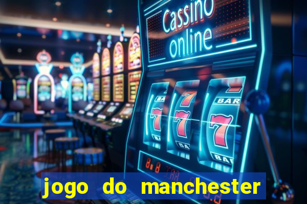 jogo do manchester united hoje ao vivo