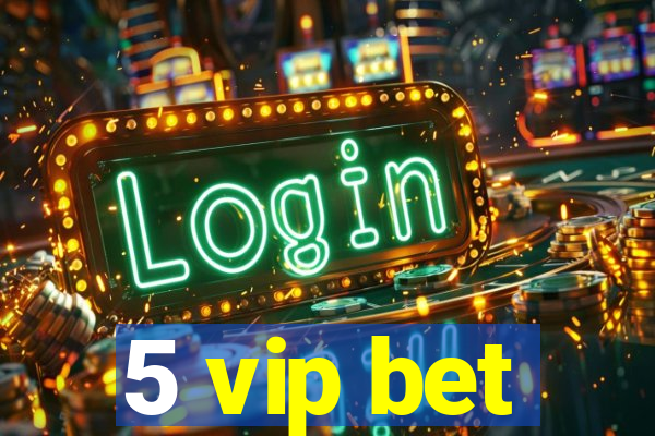 5 vip bet