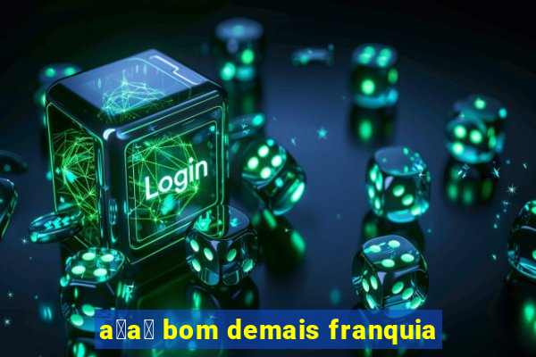 a莽a铆 bom demais franquia