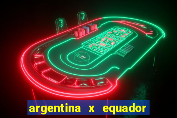 argentina x equador onde assistir