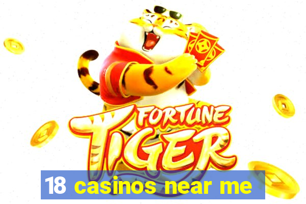 18 casinos near me