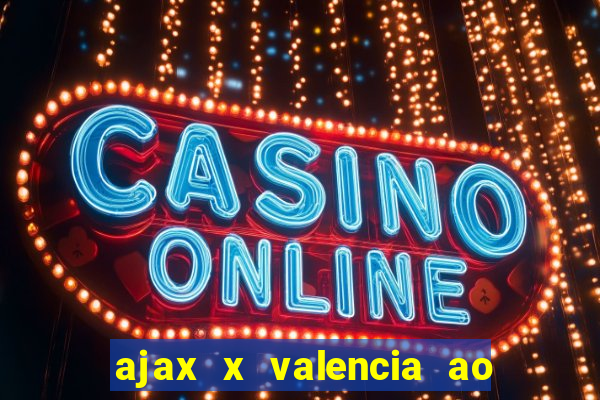 ajax x valencia ao vivo futemax