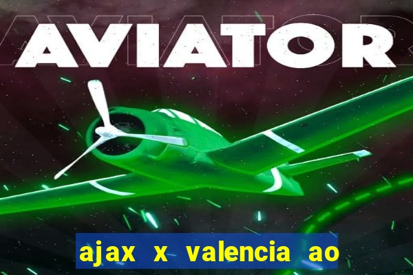 ajax x valencia ao vivo futemax