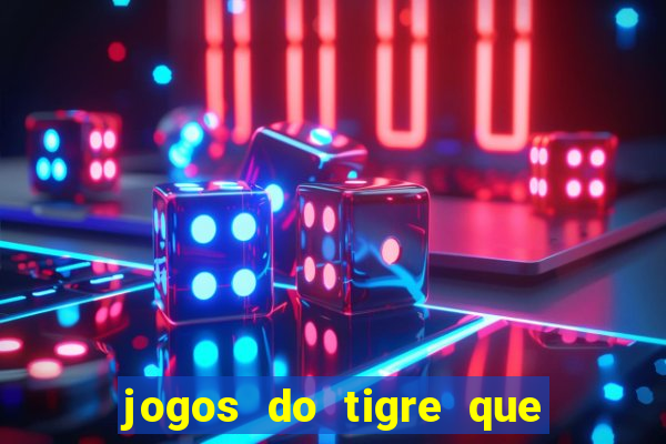 jogos do tigre que da dinheiro