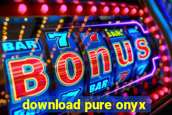 download pure onyx