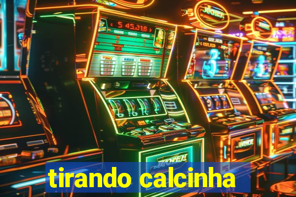 tirando calcinha