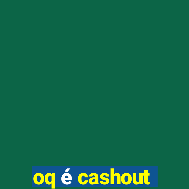 oq é cashout