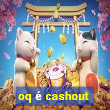 oq é cashout