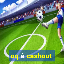 oq é cashout