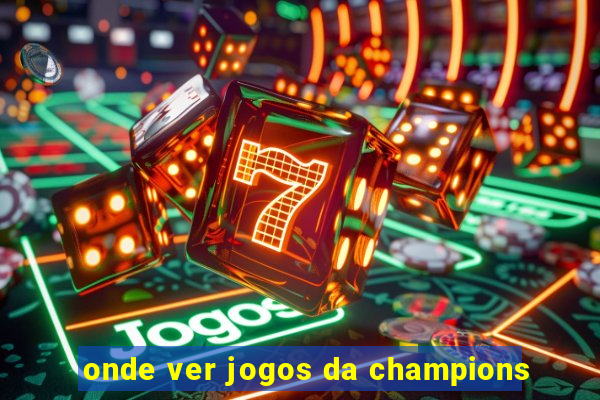 onde ver jogos da champions