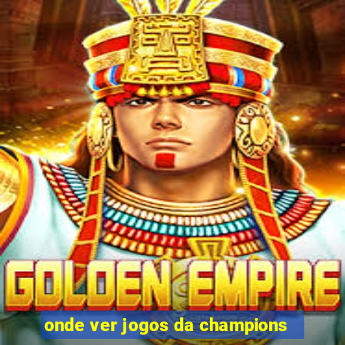 onde ver jogos da champions