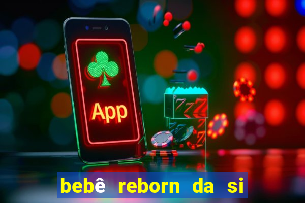 bebê reborn da si fortuna barato