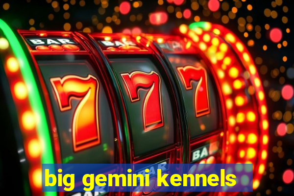 big gemini kennels