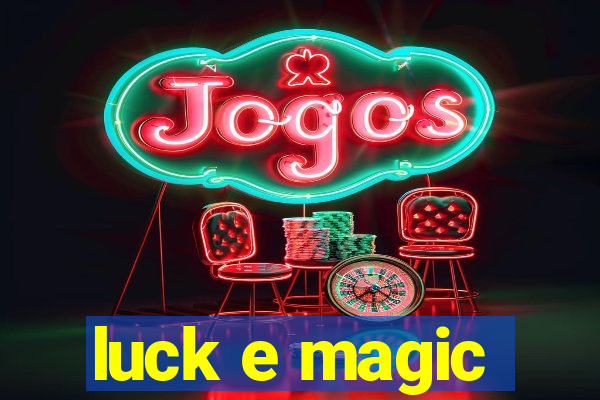 luck e magic