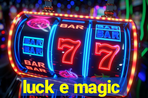 luck e magic