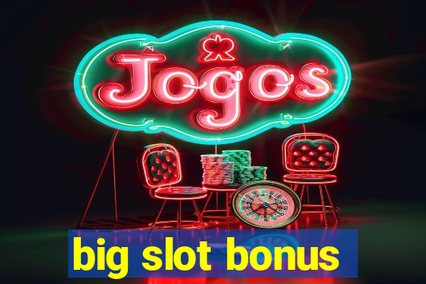 big slot bonus