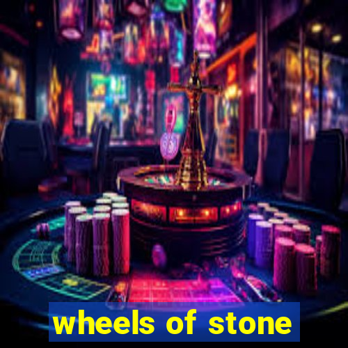 wheels of stone