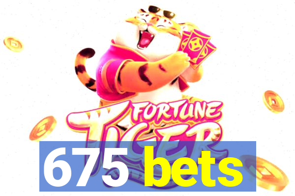 675 bets