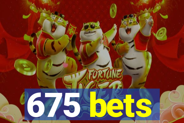 675 bets